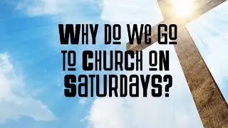 Why Do We Go To Church On Saturdays? | The Sabbath | Biblical Answers to Common Questions