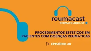 REUMACAST #8 - Procedimentos estéticos em pacientes com doenças reumáticas