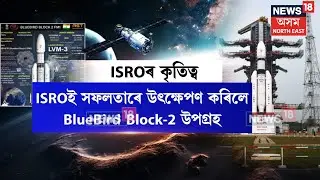 Blue Bird Block-2 : ভাৰতীয় মহাকাশ গৱেষণা সংস্থা ISROৰ আন এক সফলতা | N18V