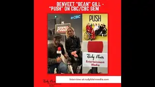 Intv w Benveet &ldquo;Bean&rdquo; Gill on the New Original Unscripted Series &ldquo;PUSH&rdquo; on CBC:CBC Gem