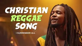 I Surrender All &ndash; Christian Reggae Worship | Total Surrender Praise