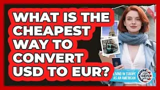 What Is the Cheapest Way to Convert USD to EUR?