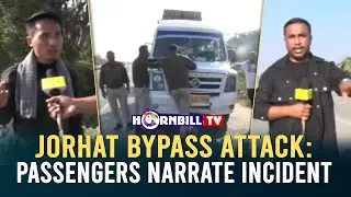 JORHAT BYPASS ATTACK: PASSENGERS NARRATE INCIDENT