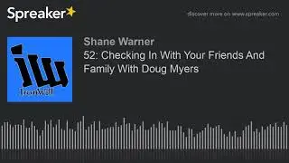 52: Checking In With Your Friends And Family With Doug Myers (part 4 of 4)