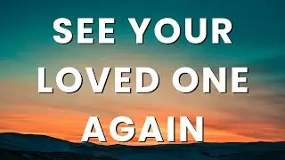 You Will See Your Loved Ones Again