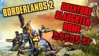 Borderlands 2: Lets Play: Creature Slaughter Dome DLC ROUND 5!