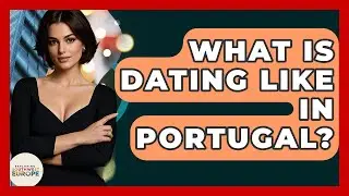 What Is Dating Like In Portugal? - Exploring Southwest Europe