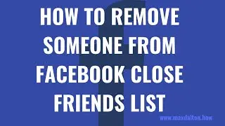 How to Remove Someone from Facebook Close Friends List