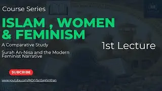 Islam,Women & Feminism :A Comparative Study Surah An-Nisa and the Modern Feminist Narrative. EP#1