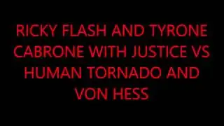 Ricky Flash& Tyrone Cabrone w/ Justice Supreme VS Human Tornado & Von Hess