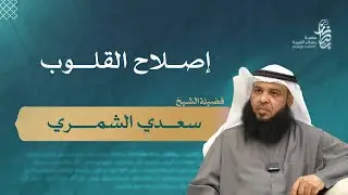 إصلاح القلوب ، فضيلة الشيخ: سعدي الشمري