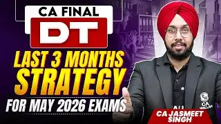 CA Final DT: Last 3-Month Strategy for May 2026 Exams by CA Jasmeet Singh