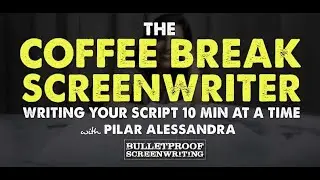 The Coffee Break Screenwriter with Pilar Alessandra // Bulletproof Screenwriting