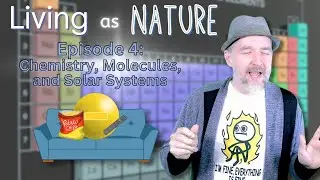 Chemistry, Molecules, and Solar Systems (Living as Nature: Episode 4)