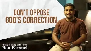 Don't Oppose God's Correction | Early morning with Jesus | BEN SAMUEL | Ep -1465