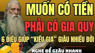CỔ NHÂN DẠY –Muốn Có Tiền, Phải Có GIA QUY: 6 Điều Giúp KIỀU GIA Giàu Sang Nhiều Đời | Triết Lý Sống