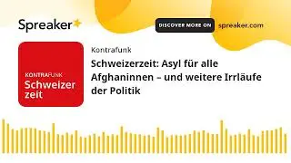 Schweizerzeit: Asyl f&uuml;r alle Afghaninnen &ndash; und weitere Irrl&auml;ufe der Politik