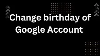 Change birthday of Google account