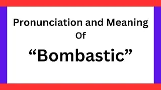 How To Pronounce Bombastic? | What Is The Meaning Of Bombastic?