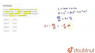 A square loop of side 10 cm with its side parallel to X, and y axis is kept in a uniform magneti...