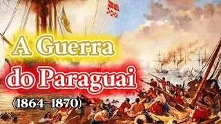 || A Guerra do Paraguai (1864-1870) || A maior guerra da América do Sul.