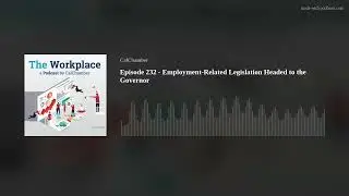 Episode 232 - Employment-Related Legislation Headed to the Governor