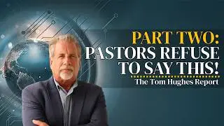 Pastors Refuse To Say This! — Part 2 | The Tom Hughes Report