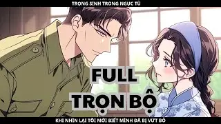 TRỌNG SINH TRONG NGỤC T&Ugrave;, KHI NH&Igrave;N LẠI T&Ocirc;I MỚI BIẾT M&Igrave;NH Đ&Atilde; BỊ VỨT BỎ - FULL TRỌN BỘ