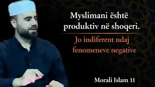 MORALI ISLAM 11- Të jesh produktiv dhe jo indiferent ndaj fenomeneve negative