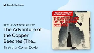The Adventure of the Copper Beeches (The&hellip; by Sir Arthur Conan Doyle &middot; Audiobook preview