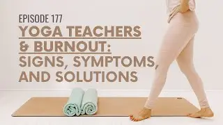 EP177: Yoga Teachers & Burnout: Signs, Symptoms, and Solutions