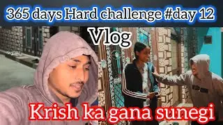KRISH KA GANA SUNEGI 🔥😱 | Hard challenge #day12 / 365 🔥