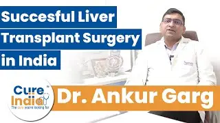 Successful Liver Transplant in India | Top Liver Transplant Surgeon Dr. Ankur Garg