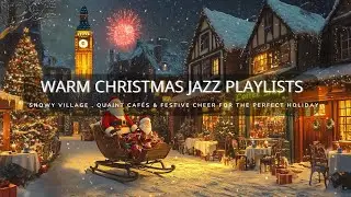 Warm Christmas Jazz Playlists🎄Snowy Village , Quaint Caf&eacute;s & Festive Cheer for the Perfect Holiday
