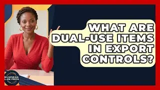 What Are Dual-use Items In Export Controls? - Business Law Pros