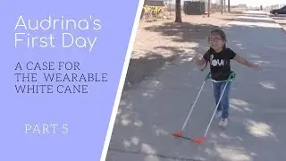 Audrina's First Day: Part 5 A Case for Wearable White Canes