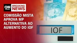 Comiss&atilde;o mista aprova MP alternativa ao aumento do IOF | CNN ARENA