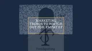 Marketing trends to watch out for: Empathy