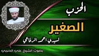 الحزب الصغير لسيدي احمد الرفاعي رضي الله عنه بصوت الشيخ الدكتور علي الحربي