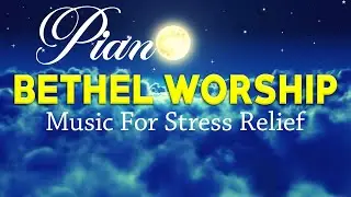 Powerful Piano Bethel Worship Music For Stress Relief - Peaceful Piano Music For Relaxation