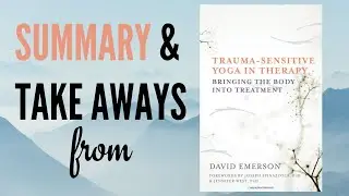 Summary and Takeaways from Trauma Sensitive Yoga in Therapy by David Emerson