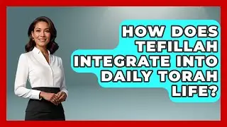 How Does Tefillah Integrate Into Daily Torah Life? - Explaining The Torah