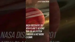 NASA discovers 301 new planets beyond our solar system through AI network ExoMiner.