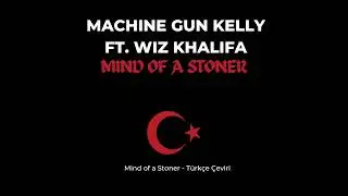 Machine Gun Kelly - Mind of a Stoner ft. Wiz Khalifa (T&uuml;rk&ccedil;e &Ccedil;eviri)