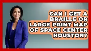 Can I Get a Braille or Large Print Map of Space Center Houston? | Everything About Houston