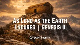 As Long as the Earth Endures | Genesis 8