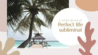 Perfect Life Subliminal - J Subliminals
