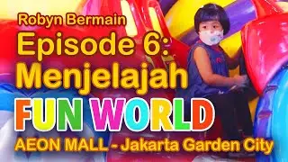 Robyn Bermain - Episode 6 - MENJELAJAH FUN WORLD AEON MALL Jakarta Garden City