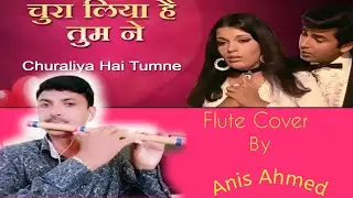 CHURA LIYA HAI TUMNE JO DILKO Flute Cover by Anis Ahmed Rahiman Naikwadi Movie Yaadon Ki Baaraat1973