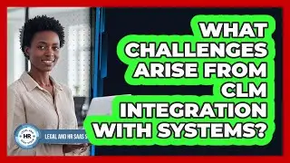 What Challenges Arise From CLM Integration With Systems?
